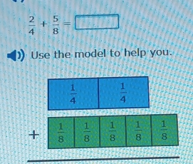  2/4 + 5/8 =□
Use the model to help you.
+
_