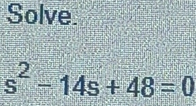 Solve.
s^2-14s+48=0