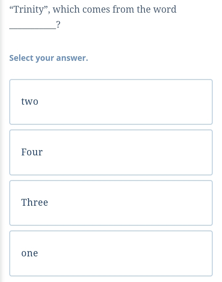 “Trinity”, which comes from the word
_?
Select your answer.
two
Four
Three
one