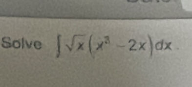 Solve ∈t sqrt(x)(x^3-2x)dx