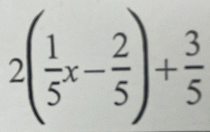 2( 1/5 x- 2/5 )+ 3/5 