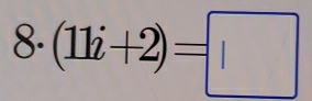 8· (11i+2)=□