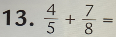  4/5 + 7/8 =