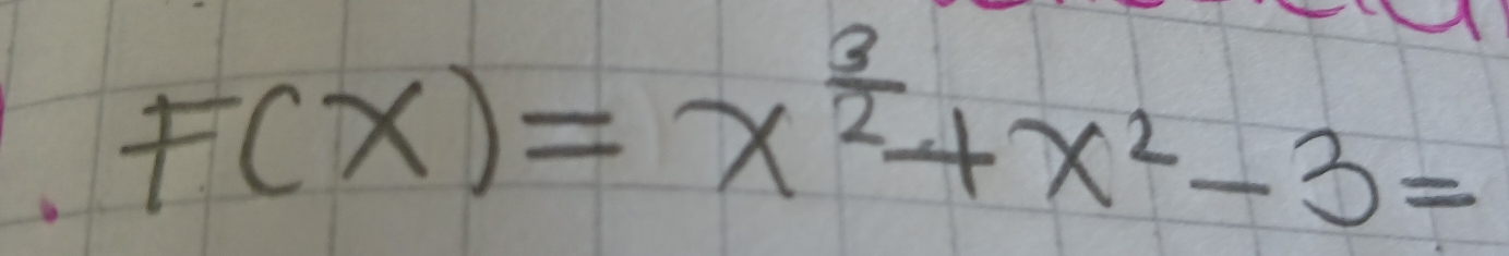 F(x)=x^(frac 3)2+x^2-3=