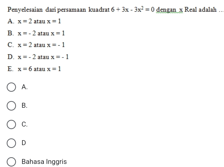 Penyelesaian dari persamaan kuadrat 6+3x-3x^2=0 dengan x Real adalah
A. x=2 atau x=1
B. x=-2 atau x=1
C. x=2 atau x=-1
D. x=-2 atau x=-1
E. x=6 atau x=1
A.
B.
C.
D
Bahasa Inggris