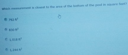 Which measurement is closest to the area of the bottom of the pool in square feet?
@ 792ft^2
830ft^2
1,018ft^2
6 1,244ft^2