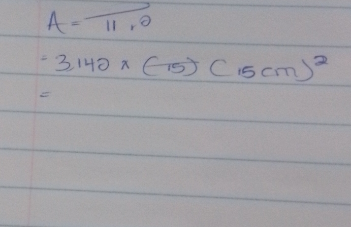 A=frac 11,0
=3,142* (-15)(15cm)^2