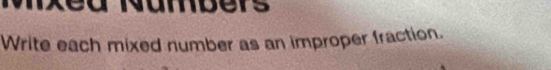 TNumbers 
Write each mixed number as an improper fraction.