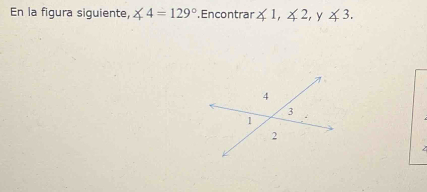 En la figura siguiente, ∠ 4=129°.Encontrar ∠ 1, ∠ 2, y∠ 3.