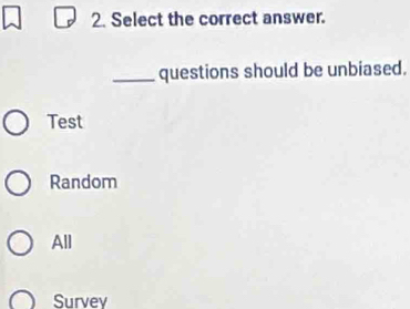 Select the correct answer.
_questions should be unbiased.
Test
Random
All
Survev