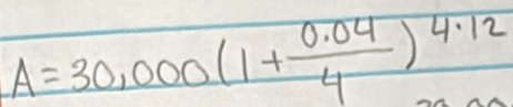 A=30,000(1+ (0.04)/4 )^4.12