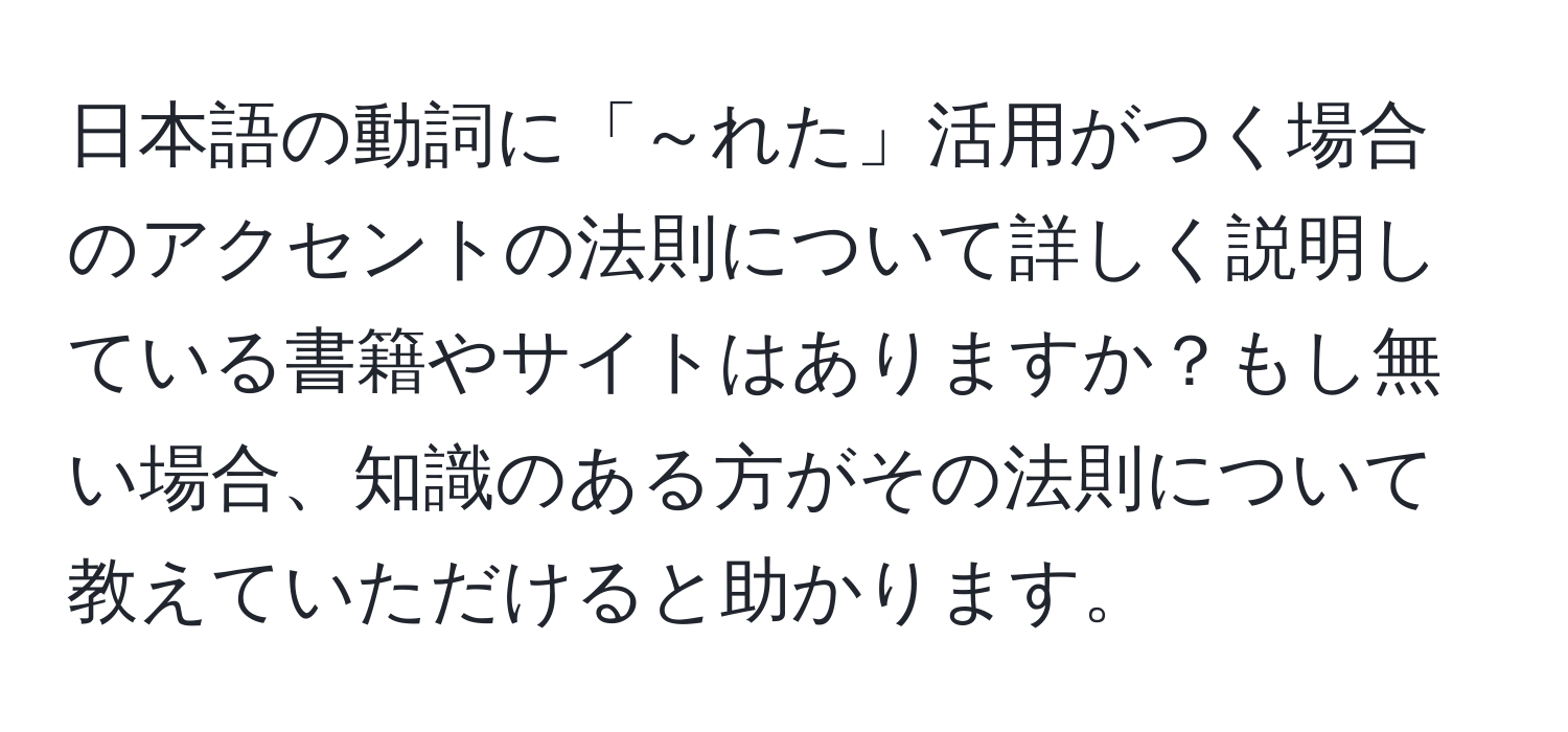 日本語の動詞に「～れた」活用がつく場合のアクセントの法則について詳しく説明している書籍やサイトはありますか？もし無い場合、知識のある方がその法則について教えていただけると助かります。