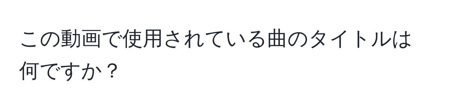 この動画で使用されている曲のタイトルは何ですか？