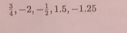  3/4 , -2, - 1/2 , 1.5, -1.25