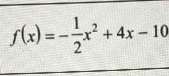 f(x)=- 1/2 x^2+4x-10