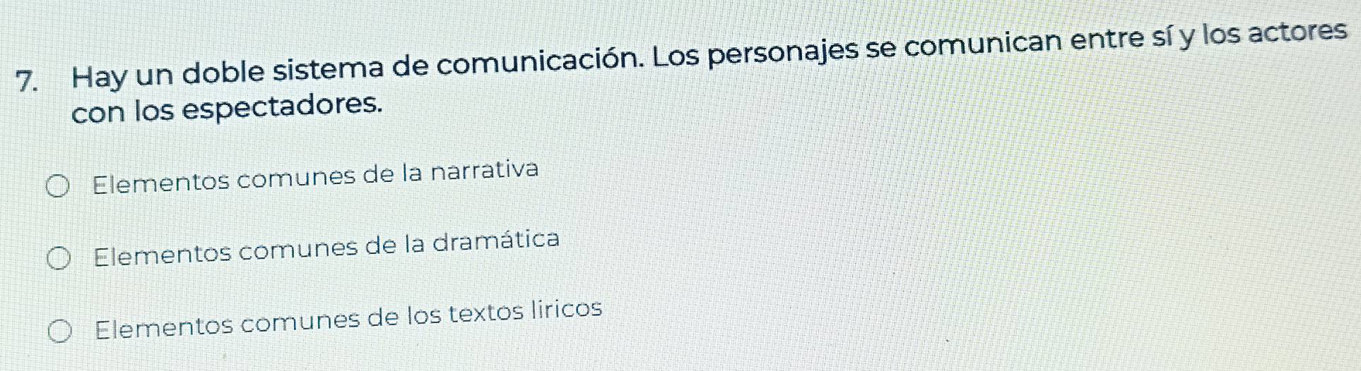 Hay un doble sistema de comunicación. Los personajes se comunican entre sí y los actores
con los espectadores.
Elementos comunes de la narrativa
Elementos comunes de la dramática
Elementos comunes de los textos liricos