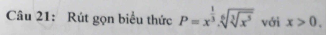 Rút gọn biểu thức P=x^(frac 1)3.sqrt[6](sqrt [3]x^5) với x>0.