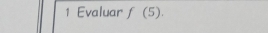 Evaluar f (5).