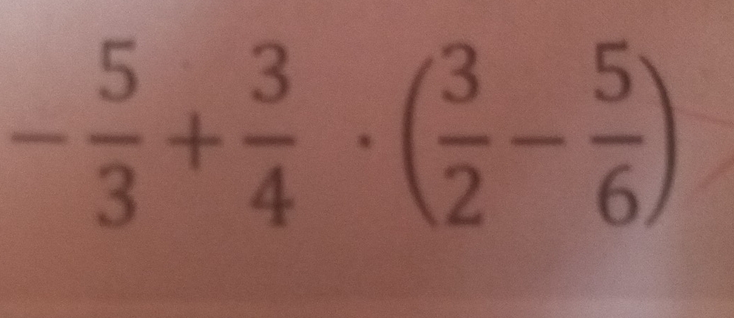 - 5/3 + 3/4 · ( 3/2 - 5/6 )