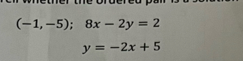 (-1,-5);8x-2y=2
y=-2x+5