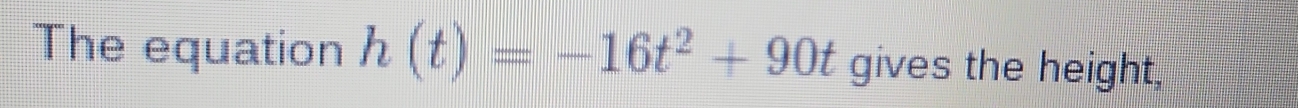 The equation h(t)=-16t^2+90t gives the height,