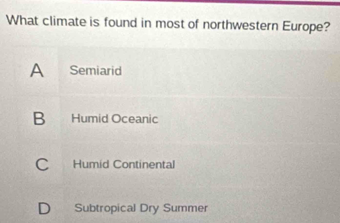 What climate is found in most of northwestern Europe?
A Semiarid
B Humid Oceanic
C Humid Continental
D Subtropical Dry Summer