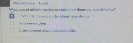 What type of misinformation, or conspiracy theory, is most effective?
Emotional, divisive, and breaking news stories
Local news stories
Entertainment news about celebrities