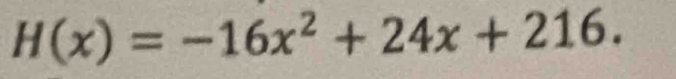 H(x)=-16x^2+24x+216.