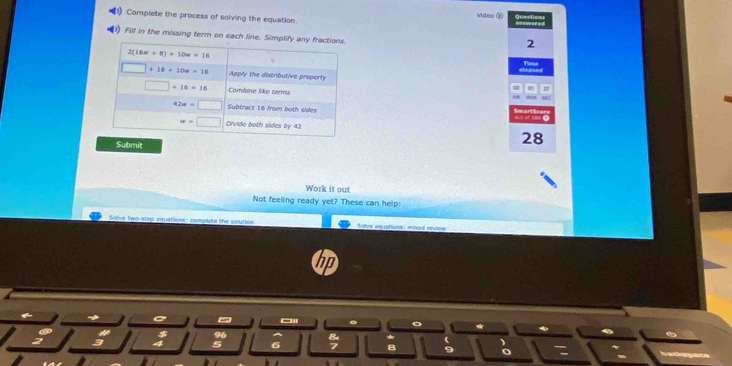 Complete the process of solving the equation. video 
Fill in the missing term on each line. Simplify a
2
28
Submit
Work it out
Not feeling ready yet? These can help:
Solve two-step equations: complete the solution Solve nquationa: mived neew
- a
a
96
: 5 6
8
o