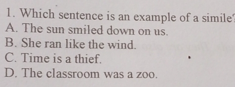 Solved: Which sentence is an example of a simile A. The sun smiled down ...