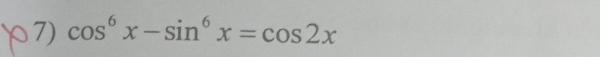 cos^6x-sin^6x=cos 2x