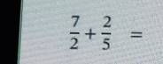  7/2 + 2/5 =