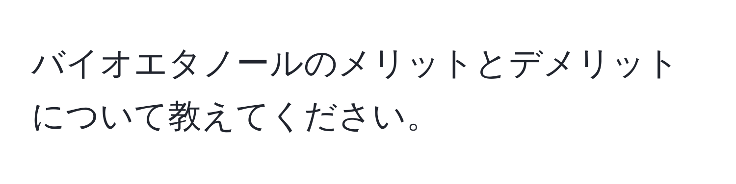 バイオエタノールのメリットとデメリットについて教えてください。