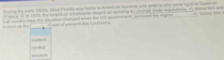 During the learly 1800s, Wesl Flordi was bome io Anericass iesaliees and smers whi were leyal it Spiain on
France ∞) In 1870, the Américas itubitures suged an upiaing is change tae regulatons About hes and
half morths liter, the sitodios changes wher the US giovermen, anmesed the igion 4 Toda thi 
makes up the part ef pireisient day Wokkisiena
easdem
cenitrall
westem