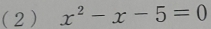 (2 ) x^2-x-5=0