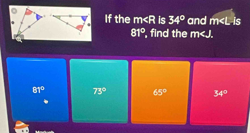 If the m is 34° and m
81°
, find the m .
81°
73°
65°
34°
Mariuab