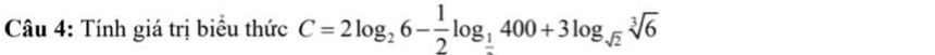 Tính giá trị biểu thức C=2log _26- 1/2 log _ 1/2 400+3log _sqrt(2)sqrt[3](6)