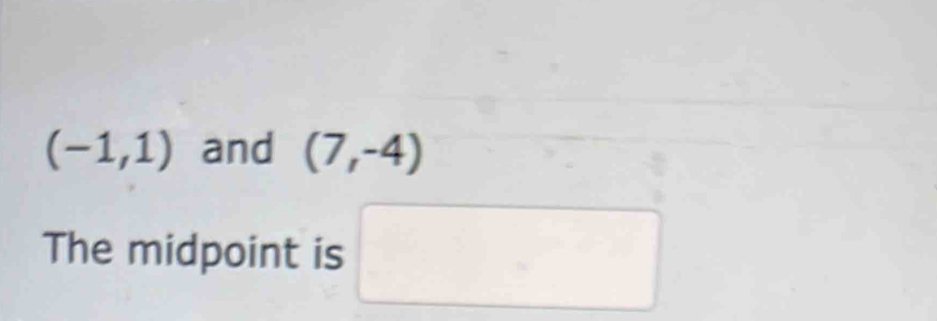 (-1,1) and (7,-4)
The midpoint is □