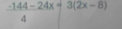  (-144-24x)/4 =3(2x-8)