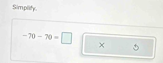 Simplify.
-70-70=□
× 6