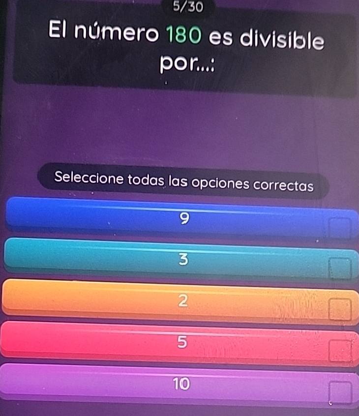 5/30
El número 180 es divisible
por...:
Seleccione todas las opciones correctas
3
2
5
10