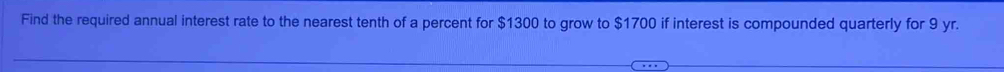 Find the required annual interest rate to the nearest tenth of a percent for $1300 to grow to $1700 if interest is compounded quarterly for 9 yr.