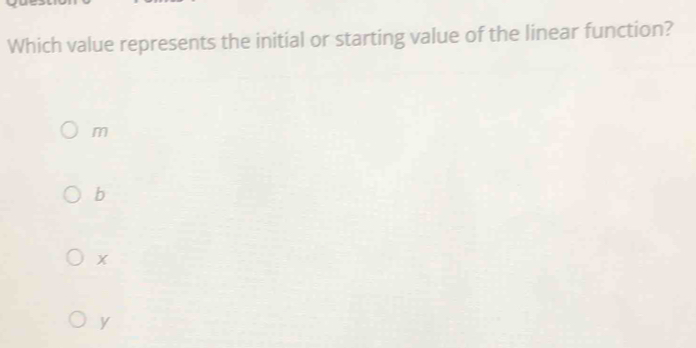 Which value represents the initial or starting value of the linear function?
m
b
x
y