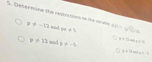 Determine the restrictions on the variable g(p)= (p+1)/3q^2-1bq-1b) 
p!= -12 and px!= 5
p!= 12andp!= 10
p!= 12 and p!= -5 p!= 18andp!= -3