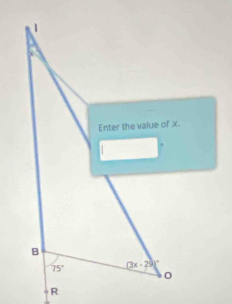 A 
Enter the value of x. 
。 
B
75° (3x-29)^circ 
R