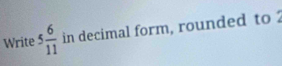 Write 5 6/11  in decimal form, rounded to