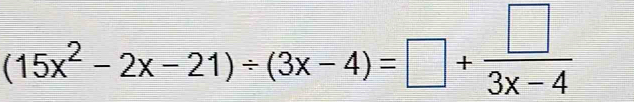 (15x^2-2x-21)/ (3x-4)=□ + □ /3x-4 