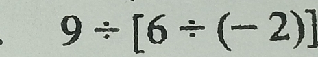 9/ [6/ (-2)]