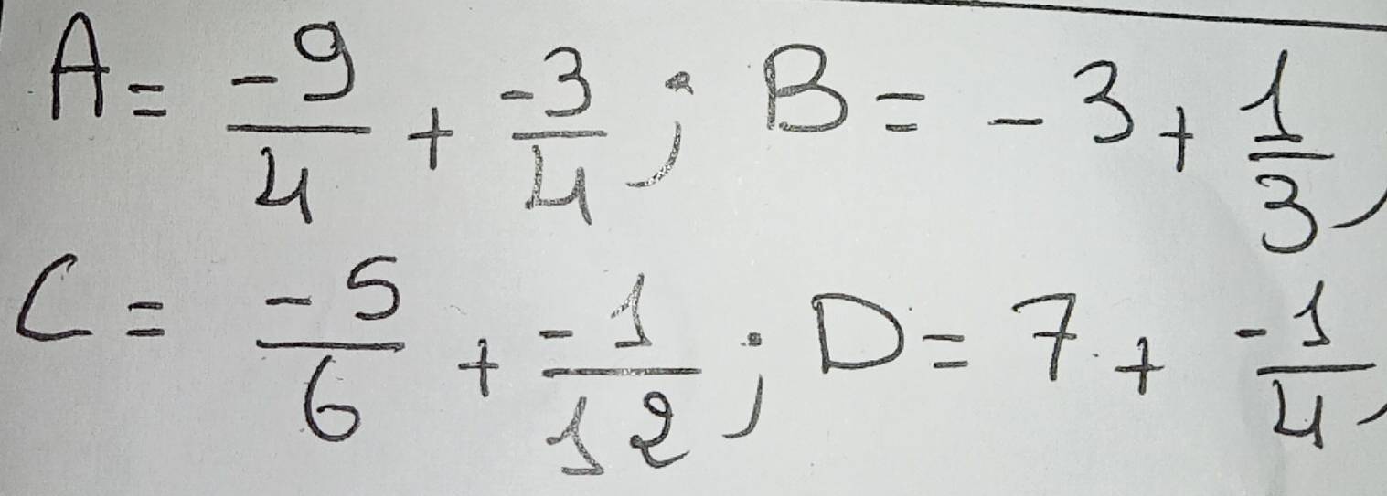 A= (-9)/4 + (-3)/4 ; B=-3+ 1/3 ;
C= (-5)/6 + (-1)/12 ; D=7+ (-1)/4 