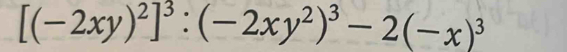 [(-2xy)^2]^3:(-2xy^2)^3-2(-x)^3